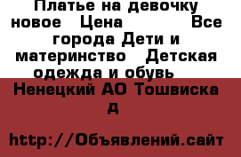 Платье на девочку новое › Цена ­ 1 200 - Все города Дети и материнство » Детская одежда и обувь   . Ненецкий АО,Тошвиска д.